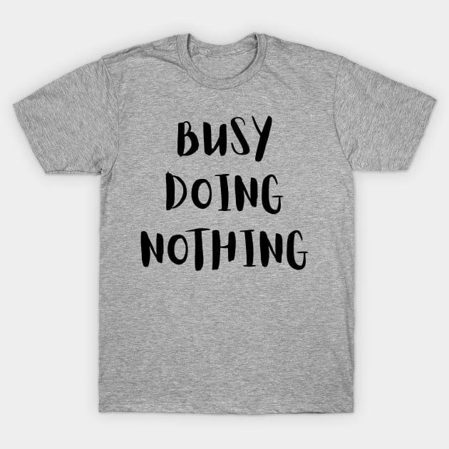 Busy Doing Nothing T-Shirt by LaurelBDesigns